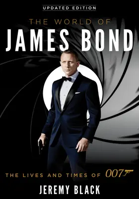 Die Welt von James Bond: Das Leben und die Zeiten von 007, aktualisierte Ausgabe - The World of James Bond: The Lives and Times of 007, Updated Edition