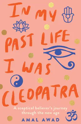 In meinem früheren Leben war ich Kleopatra: Die Reise eines skeptischen Gläubigen durch das neue Zeitalter - In My Past Life I Was Cleopatra: A Sceptical Believer's Journey Through the New Age