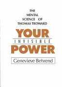 Ihre unsichtbare Kraft: Eine Darstellung der mentalen Wissenschaft von Thomas Troward - Your Invisible Power: A Presentation of the Mental Science of Thomas Troward