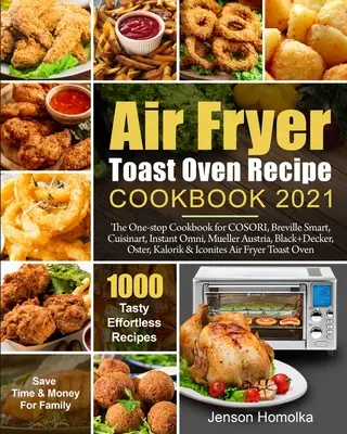 Air Fryer Toast Ofen Rezept Kochbuch 2021: Das One-Stop-Kochbuch für COSORI, Breville Smart, Cuisinart, Instant Omni, Müller Österreich, Black+Decker, O - Air Fryer Toast Oven Recipe Cookbook 2021: The One-stop Cookbook for COSORI, Breville Smart, Cuisinart, Instant Omni, Mueller Austria, Black+Decker, O