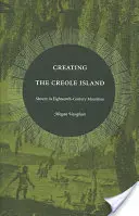 Die Erschaffung der kreolischen Insel: Sklaverei auf Mauritius im achtzehnten Jahrhundert - Creating the Creole Island: Slavery in Eighteenth-Century Mauritius