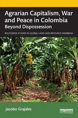 Agrarkapitalismus, Krieg und Frieden in Kolumbien: Jenseits der Enteignung - Agrarian Capitalism, War and Peace in Colombia: Beyond Dispossession