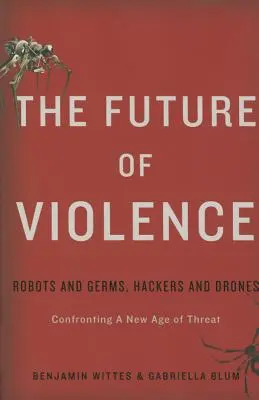 Die Zukunft der Gewalt: Roboter und Keime, Hacker und Drohnen - Konfrontation mit einem neuen Zeitalter der Bedrohung - The Future of Violence: Robots and Germs, Hackers and Drones-Confronting a New Age of Threat