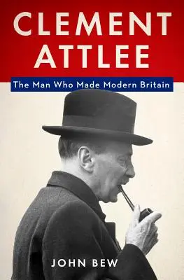 Clement Attlee: Der Mann, der das moderne Großbritannien schuf - Clement Attlee: The Man Who Made Modern Britain