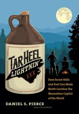 Tar Heel Lightnin': Wie geheime Brennereien und schnelle Autos North Carolina zur Mondscheinhauptstadt der Welt machten - Tar Heel Lightnin': How Secret Stills and Fast Cars Made North Carolina the Moonshine Capital of the World