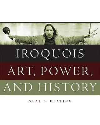Kunst, Macht und Geschichte der Irokesen - Iroquois Art, Power, and History