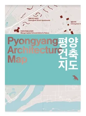Architekturkarte von Pjöngjang: Leitfaden für die moderne Architektur von Pjöngjang - Pyongyang Architecture Map: Guide to the Modern Architecture of Pyongyang
