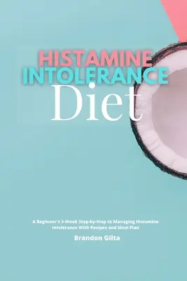 Histamin-Intoleranz-Diät: Eine 3-Wochen-Schritt-für-Schritt-Anleitung für Anfänger zum Umgang mit Histaminintoleranz, mit Rezepten und Essensplan - Histamine Intolerance Diet: A Beginner's 3-Week Step-by-Step to Managing Histamine Intolerance, With Recipes and Meal Plan