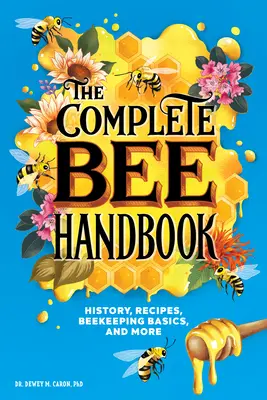 Das komplette Bienenhandbuch: Geschichte, Rezepte, Grundlagen der Imkerei und mehr - The Complete Bee Handbook: History, Recipes, Beekeeping Basics, and More