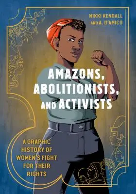 Amazonen, Abolitionisten und Aktivistinnen: Eine grafische Geschichte des Kampfes der Frauen für ihre Rechte - Amazons, Abolitionists, and Activists: A Graphic History of Women's Fight for Their Rights