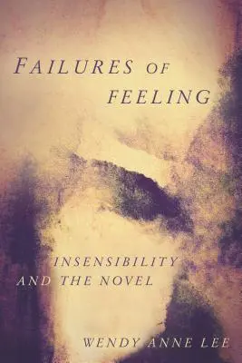 Das Versagen des Gefühls: Unempfindlichkeit und der Roman - Failures of Feeling: Insensibility and the Novel