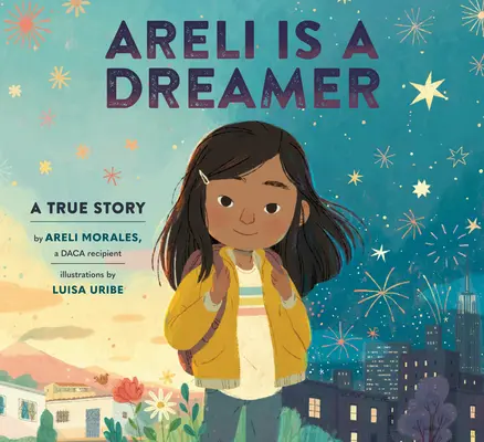 Areli ist ein Träumer: Eine wahre Geschichte von Areli Morales, einer Daca-Empfängerin - Areli Is a Dreamer: A True Story by Areli Morales, a Daca Recipient