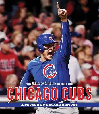 Das Chicago Tribune-Buch der Chicago Cubs: Eine jahrzehntelange Geschichte - The Chicago Tribune Book of the Chicago Cubs: A Decade-By-Decade History