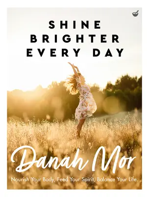 Shine Brighter Every Day: Ernähre deinen Körper, nähre deinen Geist, bringe dein Leben ins Gleichgewicht - Shine Brighter Every Day: Nourish Your Body, Feed Your Spirit, Balance Your Life