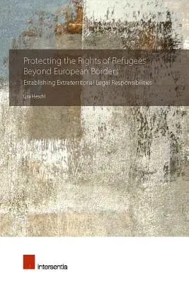 Der Schutz der Rechte von Flüchtlingen jenseits der europäischen Grenzen: Extraterritoriale rechtliche Zuständigkeiten - Protecting the Rights of Refugees Beyond European Borders: Establishing Extraterritorial Legal Responsibilities