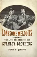 Einsame Melodien: Das Leben und die Musik der Stanley-Brüder - Lonesome Melodies: The Lives and Music of the Stanley Brothers