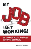 My Job Isn't Working!: 10 bewährte Wege, um Ihr Karrieremojo zu steigern - My Job Isn't Working!: 10 proven ways to boost your career mojo