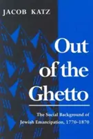 Raus aus dem Ghetto: Der soziale Hintergrund der jüdischen Emanzipation, 1770-1870 - Out of the Ghetto: The Social Background of Jewish Emancipation, 1770-1870