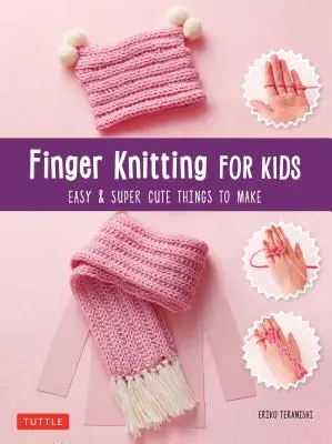 Fingerstricken für Kinder: Super süße und einfache Dinge zum Basteln - Finger Knitting for Kids: Super Cute & Easy Things to Make