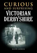 Kurioses und Überraschendes aus dem viktorianischen Derbyshire - Curious and Surprising Victorian Derbyshire