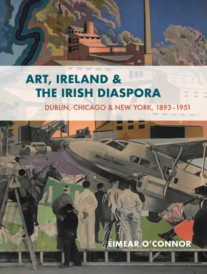 Kunst, Irland und die irische Diaspora: Chicago, Dublin, New York, 1893-1939 Kultur, Verbindungen, Kontroversen - Art, Ireland and the Irish Diaspora: Chicago, Dublin, New York, 1893-1939 Culture, Connections, Controversies