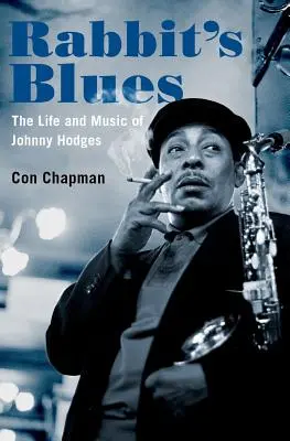 Rabbit's Blues: Das Leben und die Musik von Johnny Hodges - Rabbit's Blues: The Life and Music of Johnny Hodges