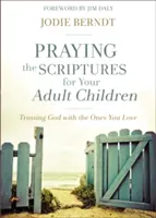 Beten Sie die Heilige Schrift für Ihre erwachsenen Kinder: Gott vertrauen mit denen, die Sie lieben - Praying the Scriptures for Your Adult Children: Trusting God with the Ones You Love