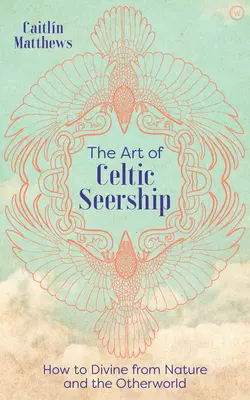 Die Kunst der keltischen Seherkunst: Wie man aus der Natur und der Anderswelt göttlich wird - The Art of Celtic Seership: How to Divine from Nature and the Otherworld