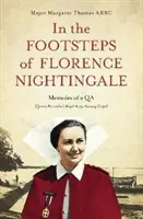 In den Fußstapfen von Florence Nightingale: Memoiren eines Qa (Queen Alexandra's Royal Army Nursing Corps) - In the Footsteps of Florence Nightingale: Memoirs of a Qa (Queen Alexandra's Royal Army Nursing Corps)