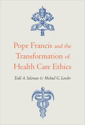 Papst Franziskus und die Transformation der Gesundheitsethik - Pope Francis and the Transformation of Health Care Ethics