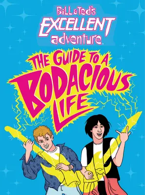 Bill & Ted's Excellent Adventure(tm): Der Leitfaden für ein großartiges Leben - Bill & Ted's Excellent Adventure(tm): The Guide to a Bodacious Life