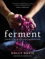 Fermentieren - Ein Leitfaden für die uralte Kunst der Herstellung kultivierter Lebensmittel - Ferment - A guide to the ancient art of making cultured foods