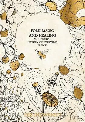 Volksmagie und Heilung: Eine ungewöhnliche Geschichte der Alltagspflanzen - Folk Magic and Healing: An Unusual History of Everyday Plants