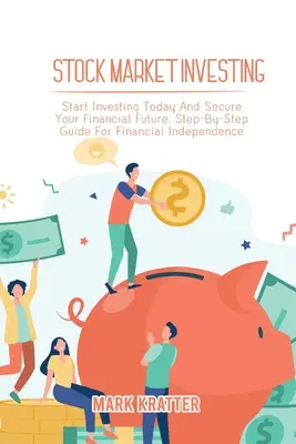 Investieren am Aktienmarkt: Beginnen Sie heute zu investieren und sichern Sie Ihre finanzielle Zukunft. Schritt-für-Schritt-Anleitung für finanzielle Unabhängigkeit - Stock Market Investing: Start Investing Today And Secure Your Financial Future. Step-By-Step Guide For Financial Independence