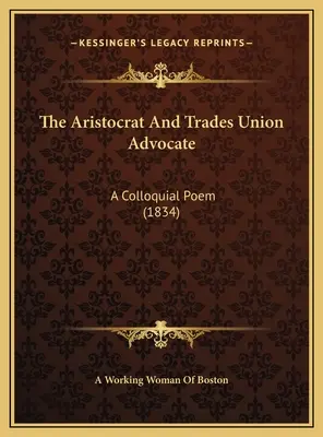 Der Aristokrat und Gewerkschaftsanwalt: Ein umgangssprachliches Gedicht (1834) - The Aristocrat And Trades Union Advocate: A Colloquial Poem (1834)