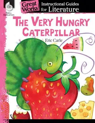 Die sehr hungrige Raupe Nimmersatt: Ein Leitfaden für den Literaturunterricht: Ein Leitfaden für den Literaturunterricht - The Very Hungry Caterpillar: An Instructional Guide for Literature: An Instructional Guide for Literature