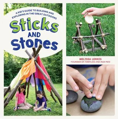 Sticks and Stones: Ein Leitfaden für Kinder zum Bauen und Erforschen in der freien Natur - Sticks and Stones: A Kid's Guide to Building and Exploring in the Great Outdoors