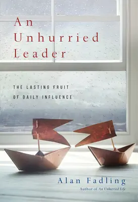 Unhurried Leader - Die dauerhafte Frucht des täglichen Einflusses - Unhurried Leader - The Lasting Fruit of Daily Influence