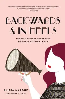 Rückwärts und auf Absätzen: Vergangenheit, Gegenwart und Zukunft von Frauen in der Filmbranche (Unglaubliche Frauen, die Schranken im Filmgeschäft durchbrachen) - Backwards and in Heels: The Past, Present and Future of Women Working in Film (Incredible Women Who Broke Barriers in Filmmaking)
