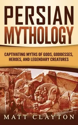 Persische Mythologie: Fesselnde Mythen von Göttern, Göttinnen, Helden und legendären Kreaturen - Persian Mythology: Captivating Myths of Gods, Goddesses, Heroes, and Legendary Creatures