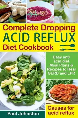 Vollständige Dropping Acid Reflux Diet Cookbook: Einfache Anti-Säure-Diät Essenspläne & Rezepte zur Heilung von Gerd und Lpr. Ursachen für sauren Reflux. - Complete Dropping Acid Reflux Diet Cookbook: Easy Anti Acid Diet Meal Plans & Recipes to Heal Gerd and Lpr. Causes for Acid Reflux.