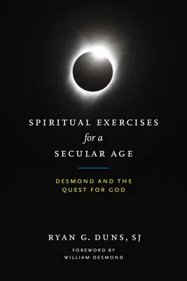 Exerzitien für ein säkulares Zeitalter: Desmond und die Suche nach Gott - Spiritual Exercises for a Secular Age: Desmond and the Quest for God