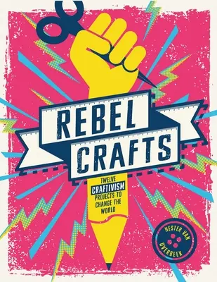 Rebellische Handwerke: Fünfzehn Craftivism-Projekte, die die Welt verändern - Rebel Crafts: Fifteen Craftivism Projects to Change the World