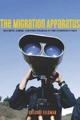 Der Migrationsapparat: Sicherheit, Arbeit und Politikgestaltung in der Europäischen Union - The Migration Apparatus: Security, Labor, and Policymaking in the European Union