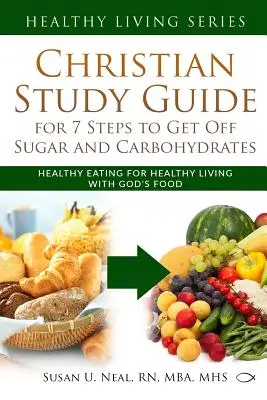 Christlicher Studienführer für 7 Schritte zum Verzicht auf Zucker und Kohlenhydrate: Gesundes Essen für ein gesundes Leben mit Gottes Nahrung - Christian Study Guide for 7 Steps to Get Off Sugar and Carbohydrates: Healthy Eating for Healthy Living with God's Food