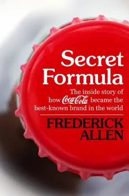 Geheimformel: Die Insider-Geschichte, wie Coca-Cola zur bekanntesten Marke der Welt wurde - Secret Formula: The Inside Story of How Coca-Cola Became the Best-Known Brand in the World