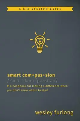 Kluges Mitgefühl: Ein Handbuch, um etwas zu bewirken, wenn man nicht weiß, wo man anfangen soll - Smart Compassion: A Handbook for Making a Difference When You Don't Know Where to Start