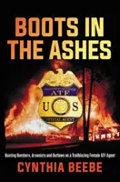 Stiefel in der Asche: Wie eine weibliche Atf-Agentin Bombenleger, Brandstifter und Gesetzlose aufspürt - Boots in the Ashes: Busting Bombers, Arsonists and Outlaws as a Trailblazing Female Atf Agent
