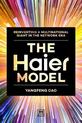 Das Haier-Modell: Die Neuerfindung eines multinationalen Riesen im Zeitalter der Netzwerke - The Haier Model: Reinventing a Multinational Giant in the Network Era