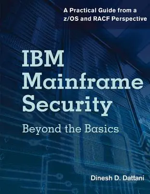 IBM Mainframe-Sicherheit: Über die Grundlagen hinaus - Ein praktischer Leitfaden aus der Sicht von Z/OS und Racf - IBM Mainframe Security: Beyond the Basics-A Practical Guide from A Z/OS and Racf Perspective
